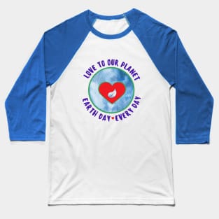 Love to Our Planet - Earth Day Every Day Baseball T-Shirt
